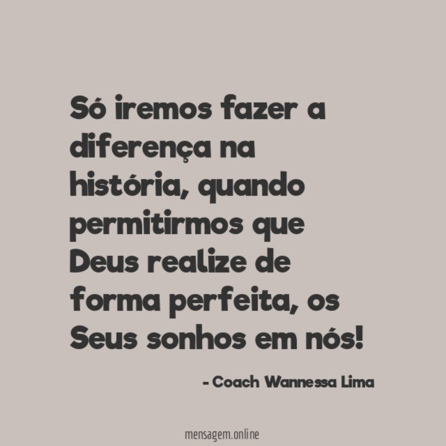 Só iremos fazer a diferença na história