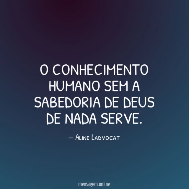 O conhecimento humano sem a sabedoria de Deus de nada serve