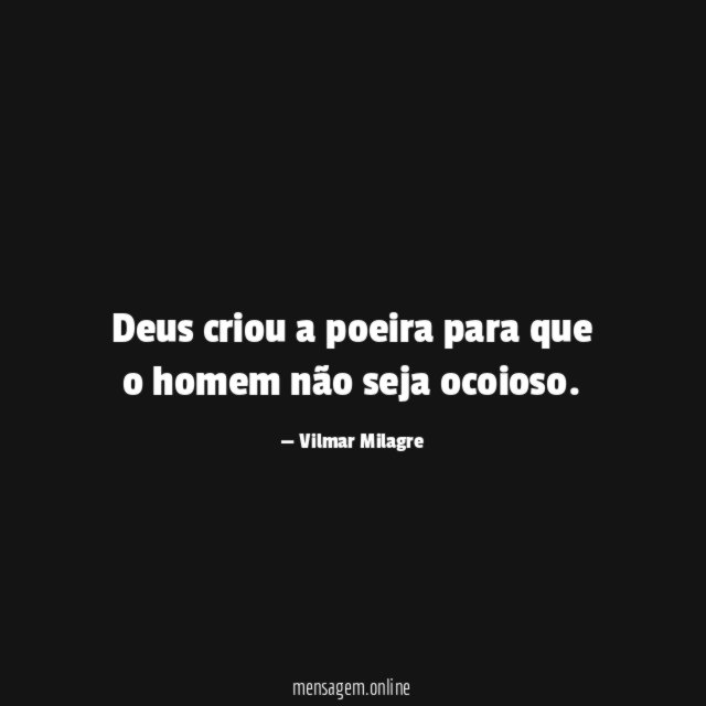 Deus criou a poeira para que o homem não seja ocoioso