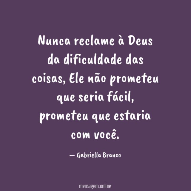 Nunca reclame à Deus da dificuldade das coisas