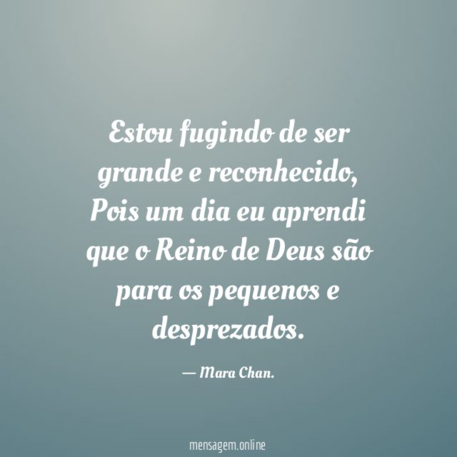 Estou fugindo de ser grande e reconhecido
