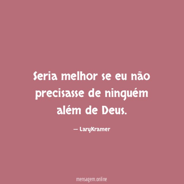 Seria melhor se eu não precisasse de ninguém