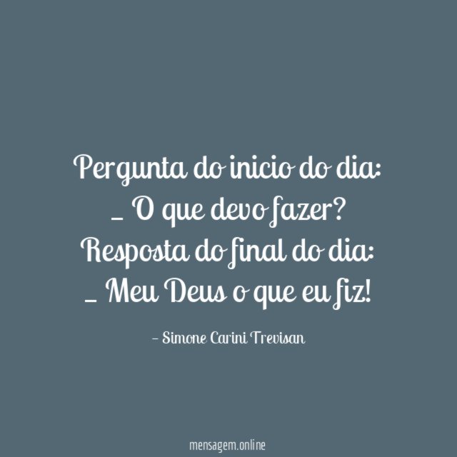 Pergunta do inicio do dia:
_ O que devo fazer?