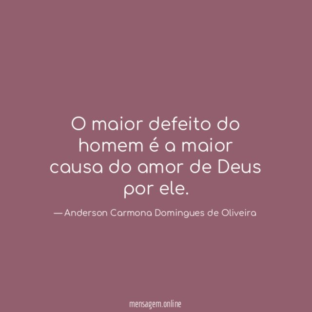 O maior defeito do homem é a maior