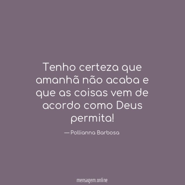 Tenho certeza que amanhã não acaba e que