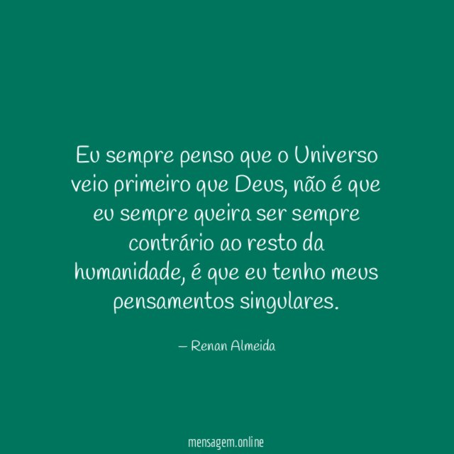 Eu sempre penso que o Universo veio primeiro que Deus