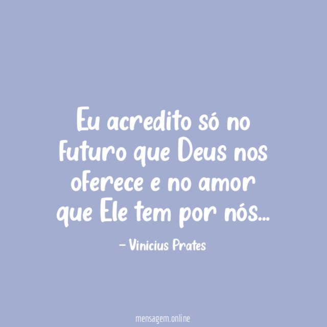 Eu acredito só no futuro que Deus nos