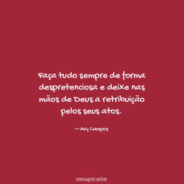 Faça tudo sempre de forma despretenciosa e deixe