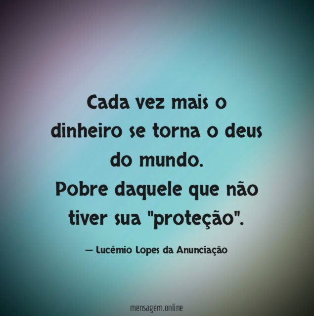 Cada vez mais o dinheiro se torna o deus do mundo