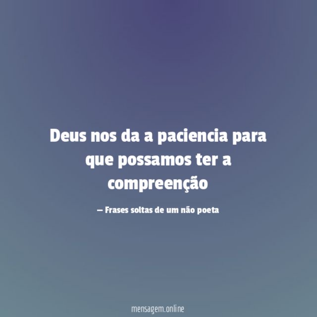 Deus nos da a paciencia para que possamos ter a compreenção