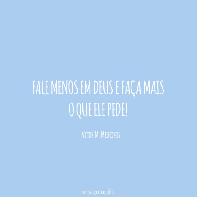 Fale menos em Deus e faça mais o que ele pede