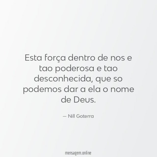 Esta força dentro de nos e tao poderosa e tao desconhecida