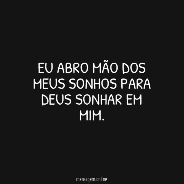 Eu abro mão dos meus sonhos para Deus sonhar em mim