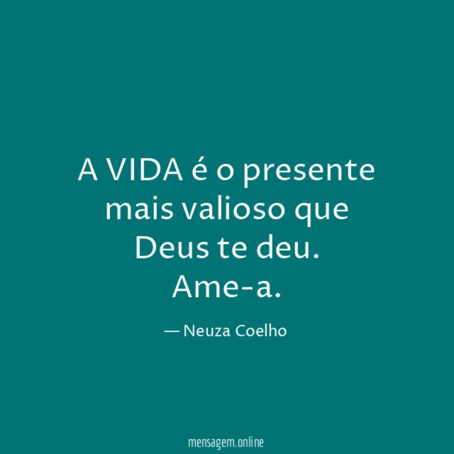 A VIDA é o presente mais valioso que Deus te deu