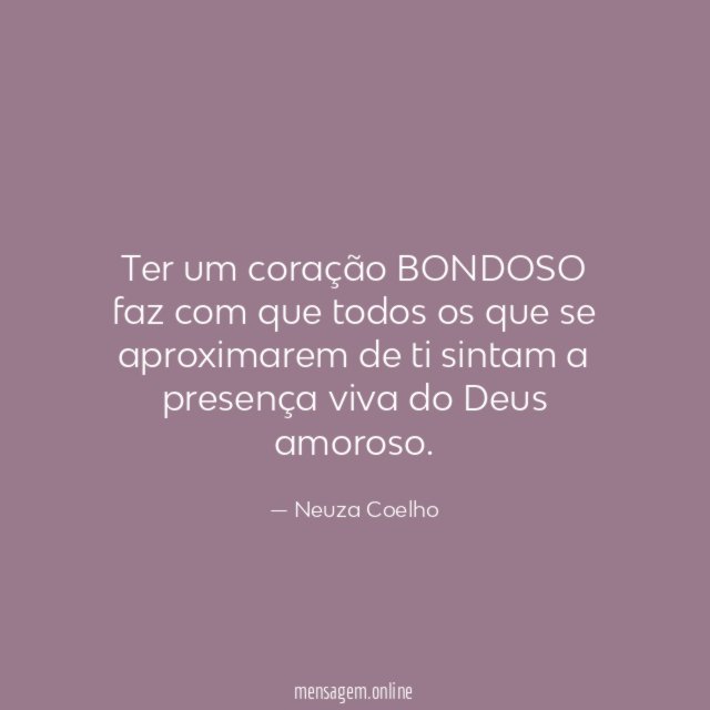 Ter um coração BONDOSO faz com que todos