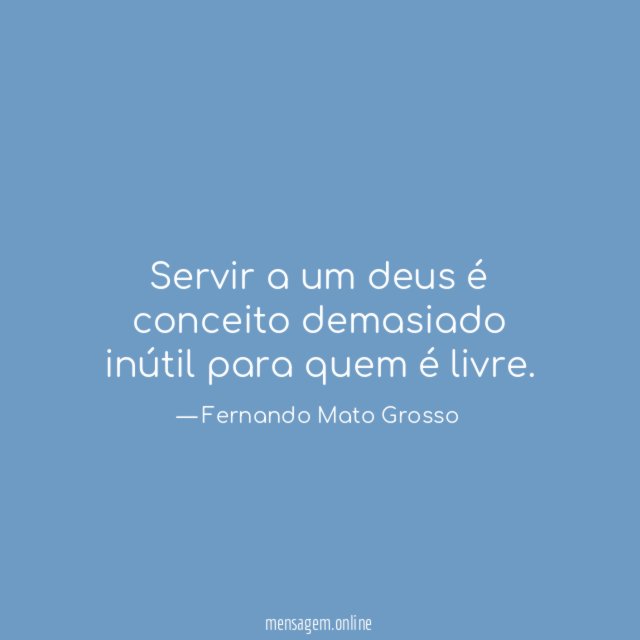 Servir a um deus é conceito demasiado inútil para quem é livre