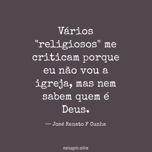 Vários "religiosos" me criticam porque eu não vou a igreja