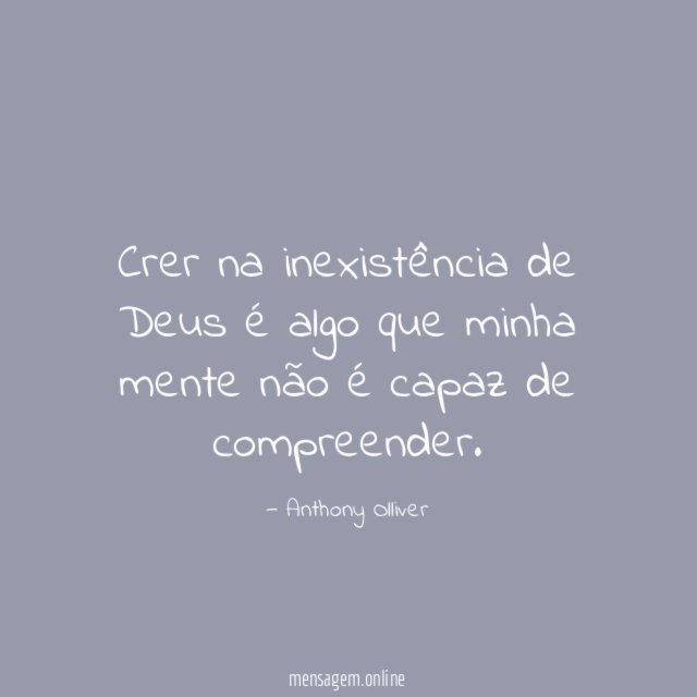 Crer na inexistência de Deus é algo que