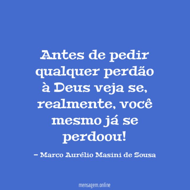 Antes de pedir qualquer perdão à Deus veja se