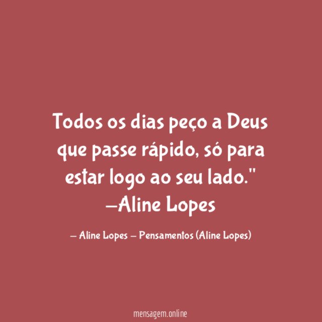 "Todos os dias peço a Deus que passe rápido, só para estar logo ao seu lado."