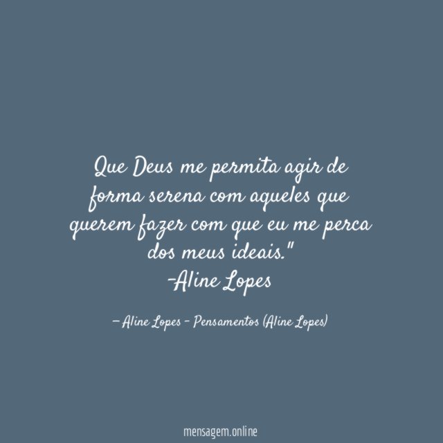 "Que Deus me permita agir de forma serena com aqueles que querem fazer com que eu me perca dos meus ideais."