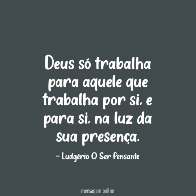 Deus só trabalha para aquele que trabalha por si