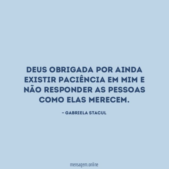 Deus obrigada por ainda existir paciência em mim