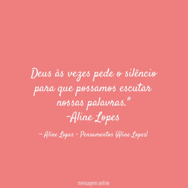 "Deus às vezes pede o silêncio para que possamos escutar nossas palavras."
