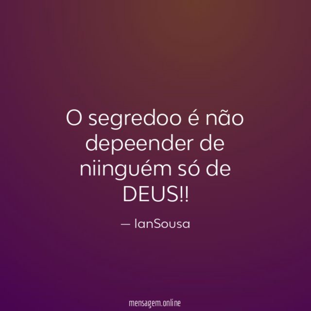 O segredoo é não depeender de niinguém só de DEUS