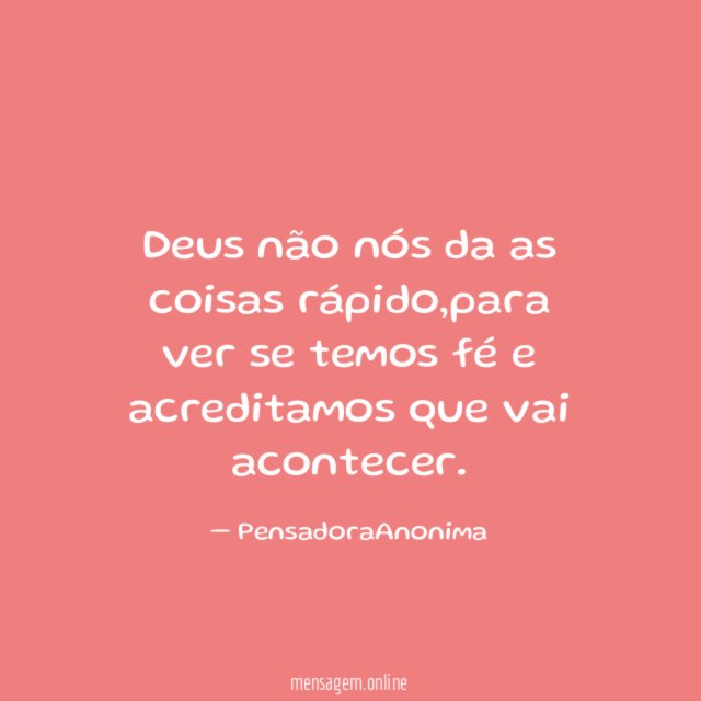Deus não nós da as coisas rápido