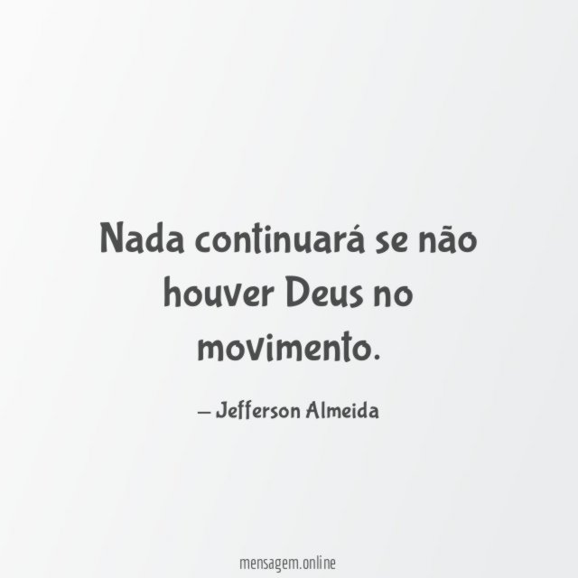 Nada continuará se não houver Deus no movimento