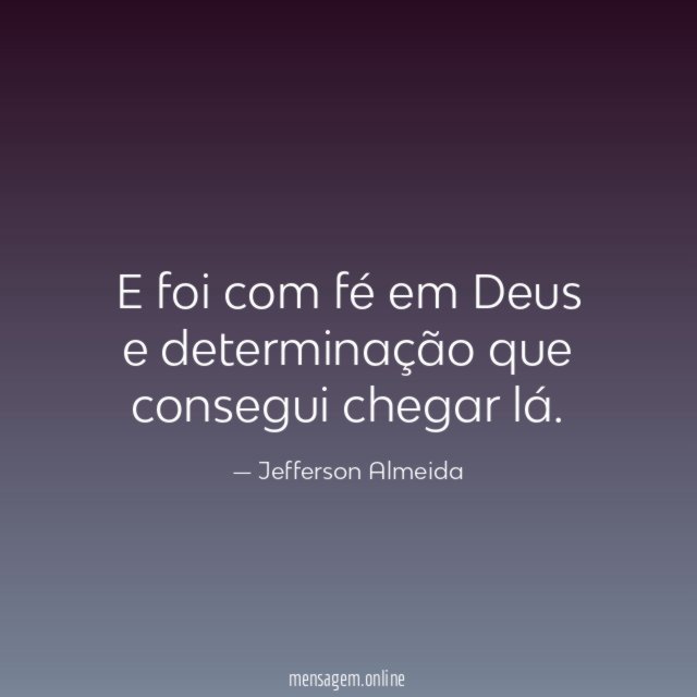 E foi com fé em Deus e determinação