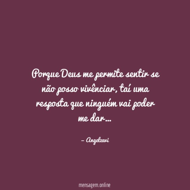 Porque Deus me permite sentir se não posso vivênciar
