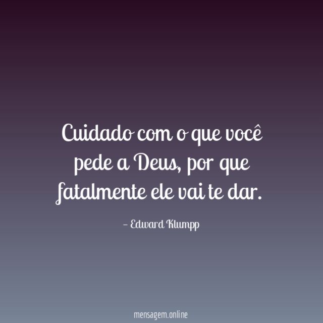 Cuidado com o que você pede a Deus