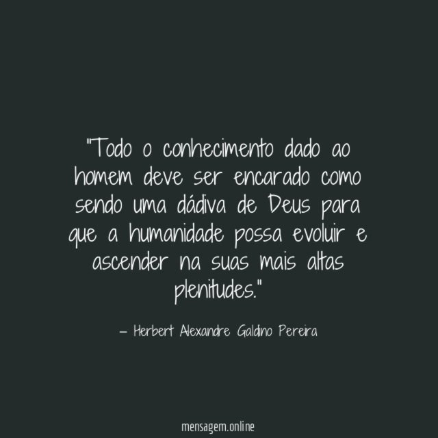 Todo o conhecimento dado ao homem deve ser
