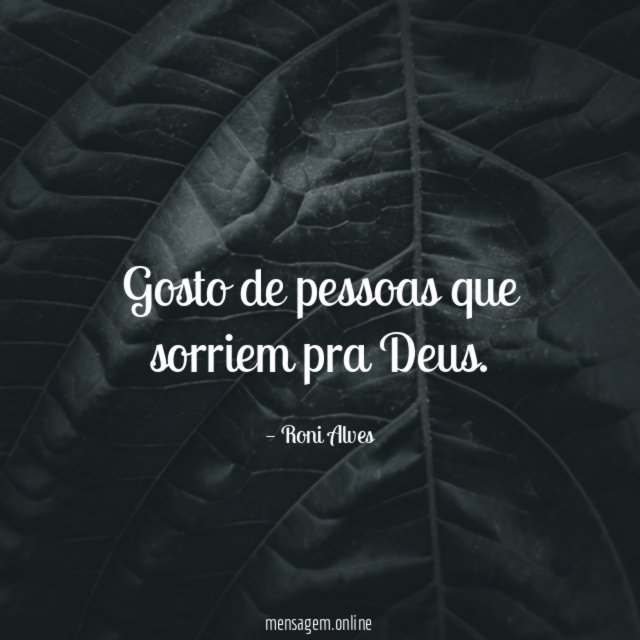 Gosto de pessoas que sorriem pra Deus