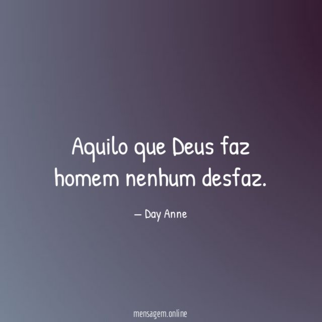 Aquilo que Deus faz homem nenhum desfaz