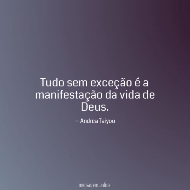Tudo sem exceção é a manifestação da vida de Deus