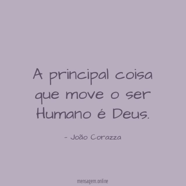 A principal coisa que move o ser Humano é Deus