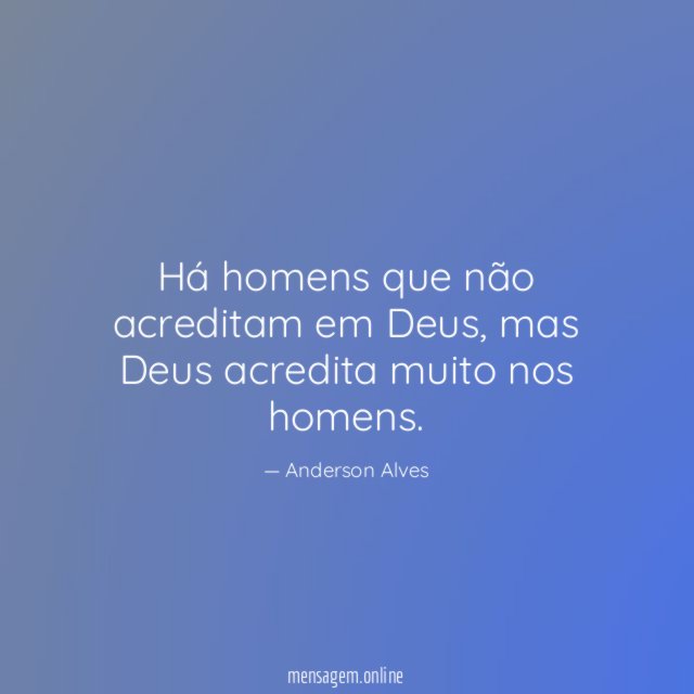 Há homens que não acreditam em Deus