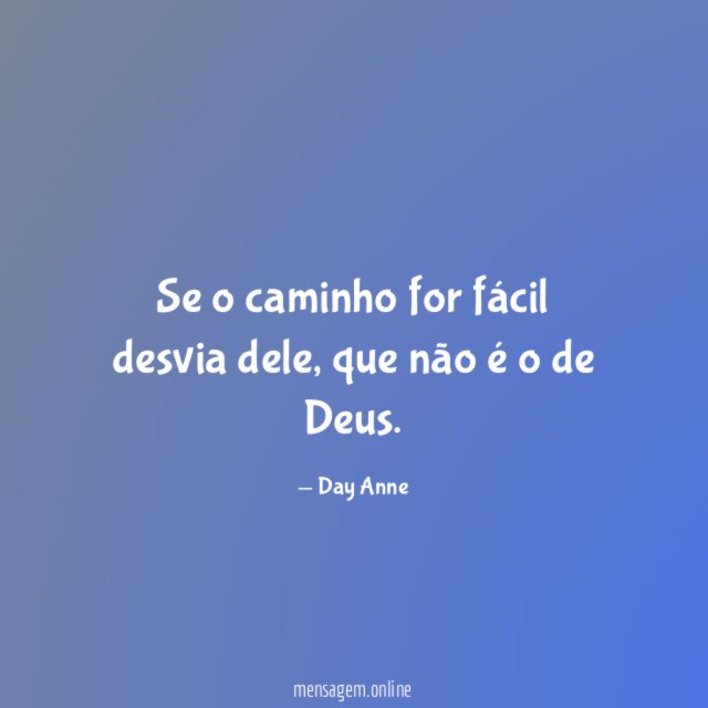 Se o caminho for fácil desvia dele