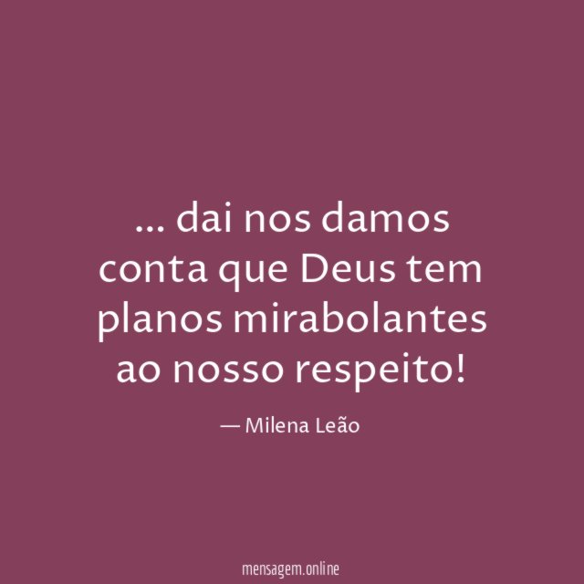 dai nos damos conta que Deus tem planos mirabolantes ao nosso respeito