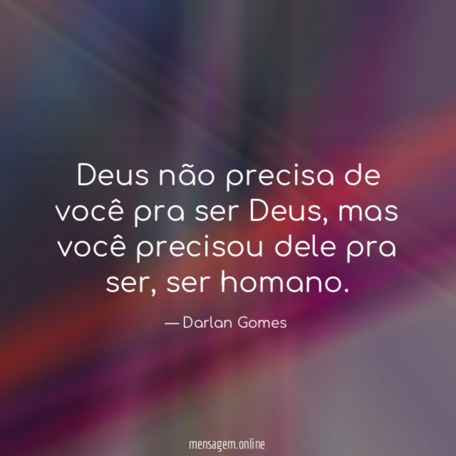 Deus não precisa de você pra ser Deus