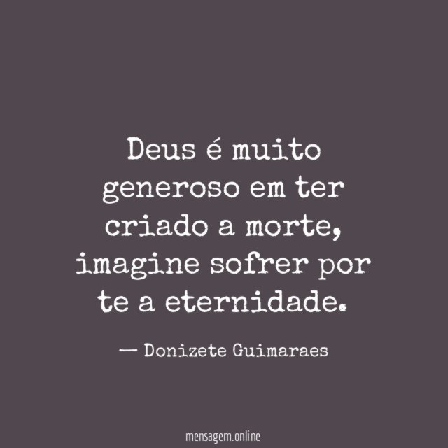 Deus é muito generoso em ter criado a morte