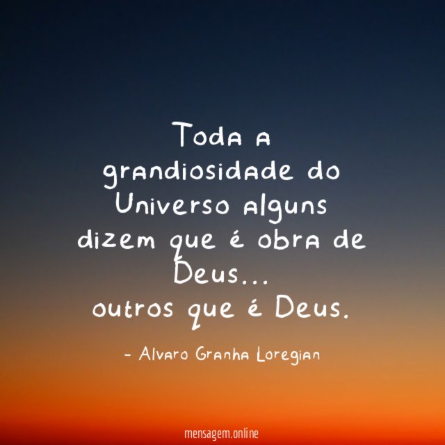 Toda a grandiosidade do Universo alguns dizem que é obra de Deus