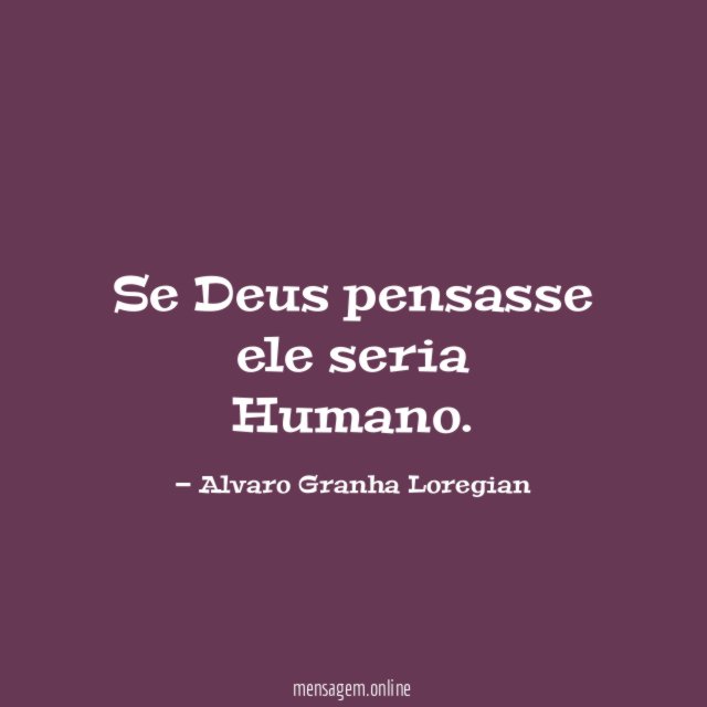 Se Deus pensasse ele seria Humano