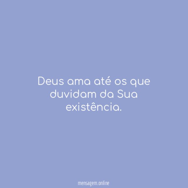 Deus ama até os que duvidam da Sua existência
