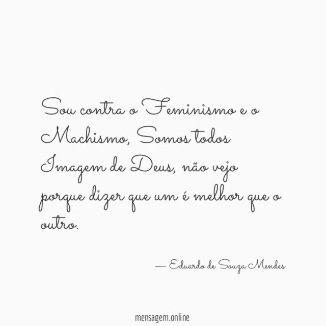 Sou contra o Feminismo e o Machismo
