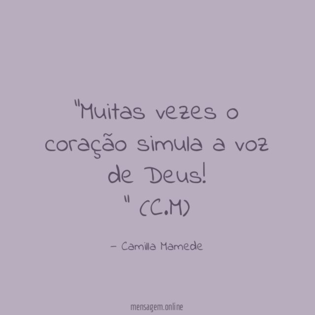 Muitas vezes o coração simula a voz de Deus