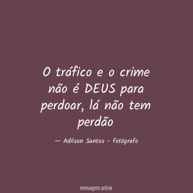 O tráfico e o crime não é DEUS para perdoar